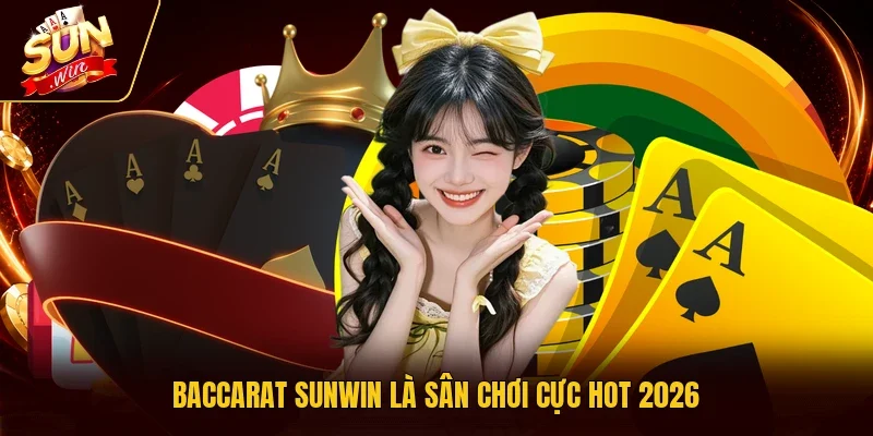 Baccarat Sunwin là sân chơi cực hot 2026