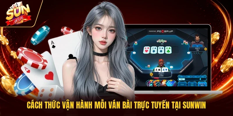 Cách thức vận hành mỗi ván bài trực tuyến tại Sunwin