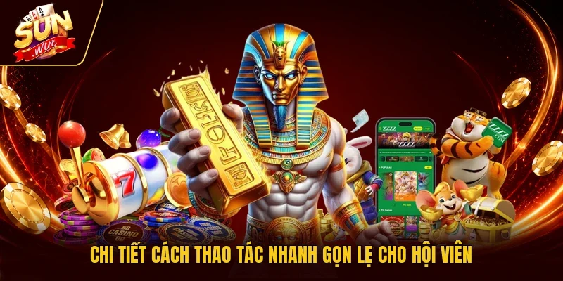 Chi tiết cách thao tác nhanh gọn lẹ cho hội viên