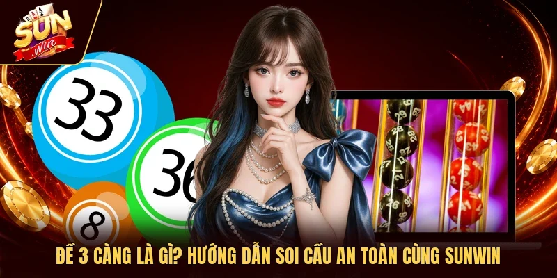 Đề 3 Càng Là Gì? Hướng Dẫn Soi Cầu An Toàn Cùng Sunwin