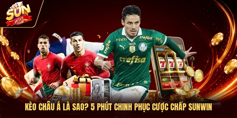 Kèo Châu Á Là Sao? 5 Phút Chinh Phục Cược Chấp Sunwin