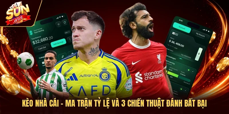 Kèo Nhà Cái - Ma Trận Tỷ Lệ Và 3 Chiến Thuật Đánh Bất Bại