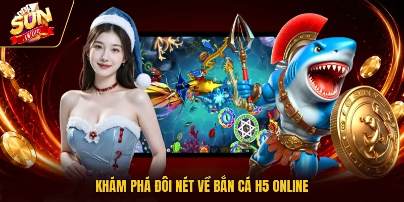 Khám phá đôi nét về Bắn Cá H5 online