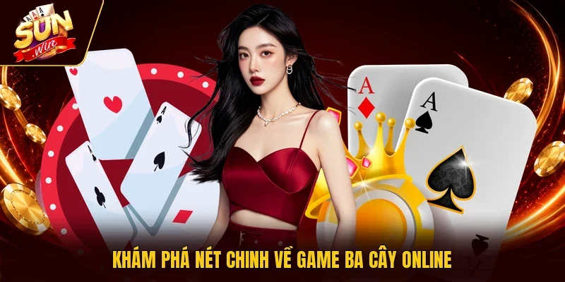 Khám phá nét chinh về game Ba Cây online