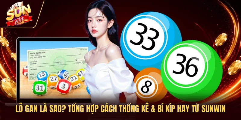 Lô Gan Là Sao? Tổng Hợp Cách Thống Kê & Bí Kíp Hay Từ Sunwin