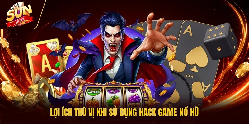 Lợi ích thú vị khi sử dụng hack game nổ hũ