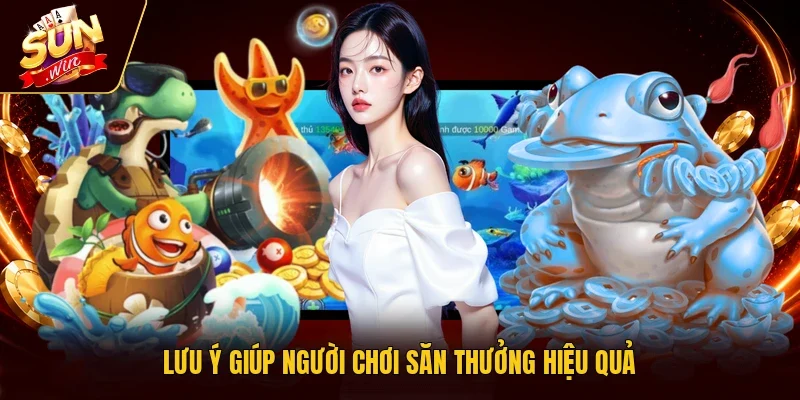 Lưu ý giúp người chơi săn thưởng hiệu quả