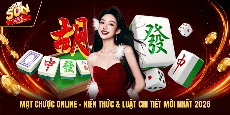 Mạt Chược Online – Kiến Thức & Luật Chi Tiết Mới Nhất 2026