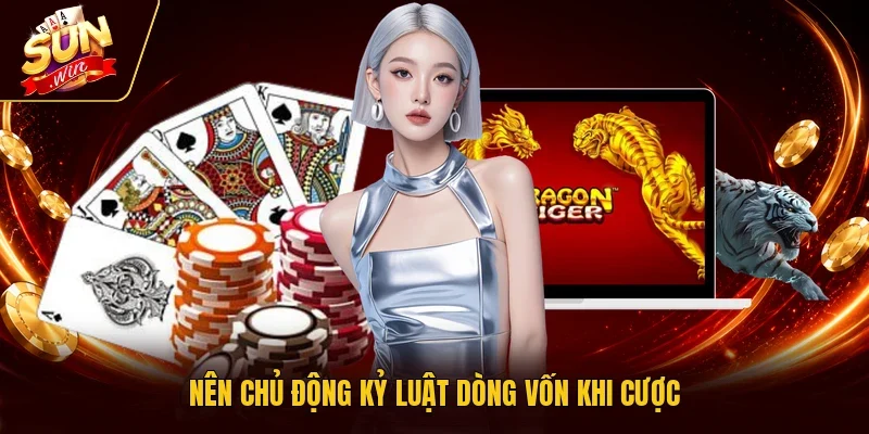 Nên chủ động kỷ luật dòng vốn khi cược
