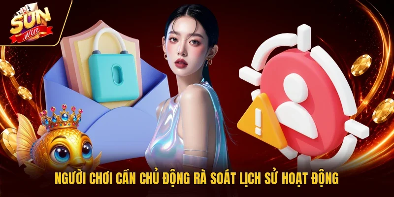 Người chơi cần chủ động rà soát lịch sử hoạt động