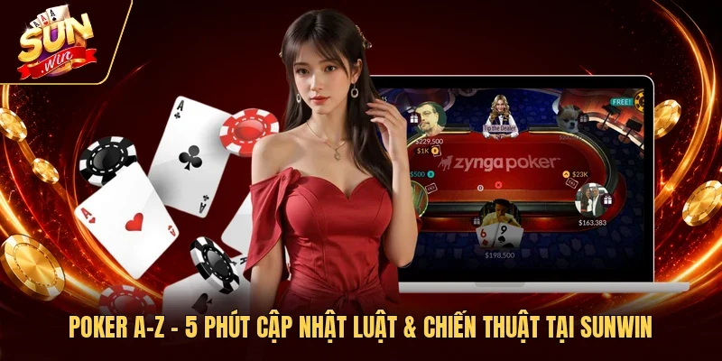Poker A-Z – 5 Phút Cập Nhật Luật & Chiến Thuật Tại Sunwin