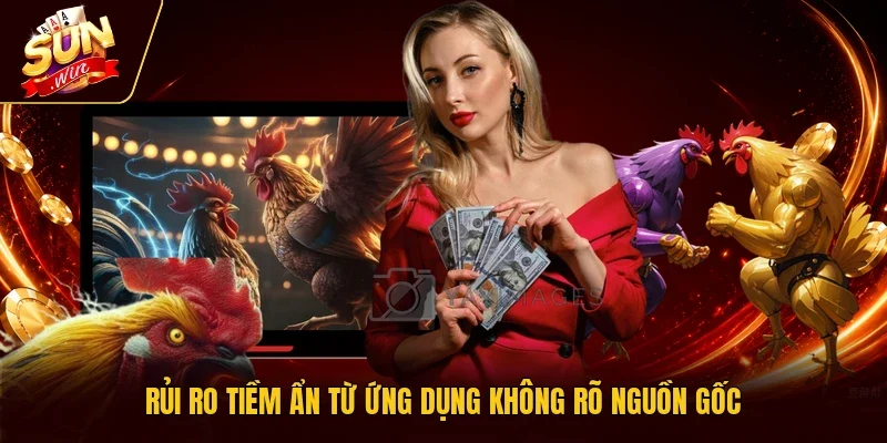 Rủi ro tiềm ẩn từ ứng dụng không rõ nguồn gốc