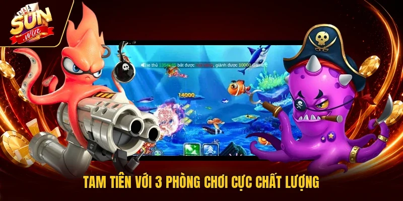 Tam tiên với 3 phòng chơi cực chất lượng
