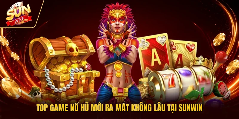 Top game nổ hũ mới ra mắt không lâu tại Sunwin