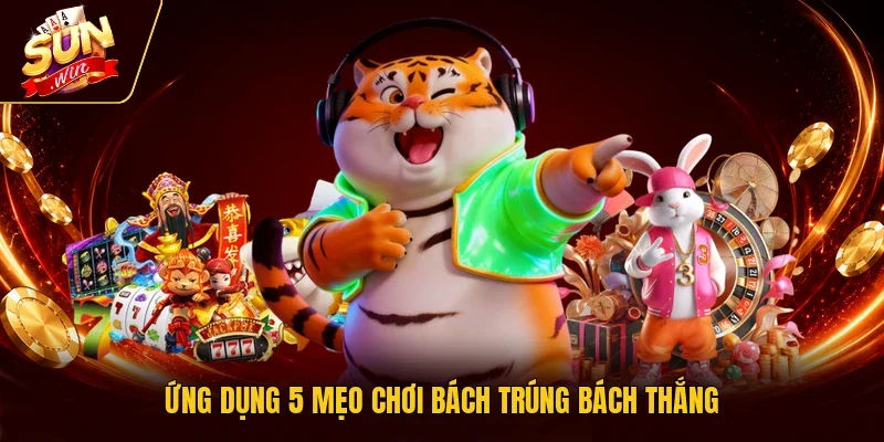 Ứng dụng 5 mẹo chơi bách trúng bách thắng