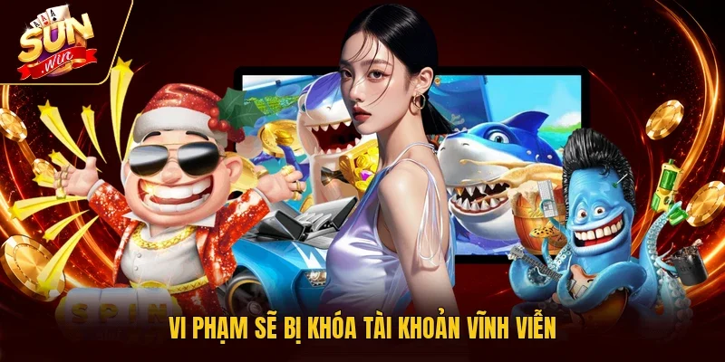 Vi phạm sẽ bị khóa tài khoản vĩnh viễn