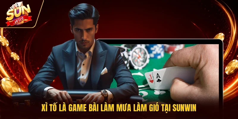 Xì Tố là game bài làm mưa làm gió tại Sunwin