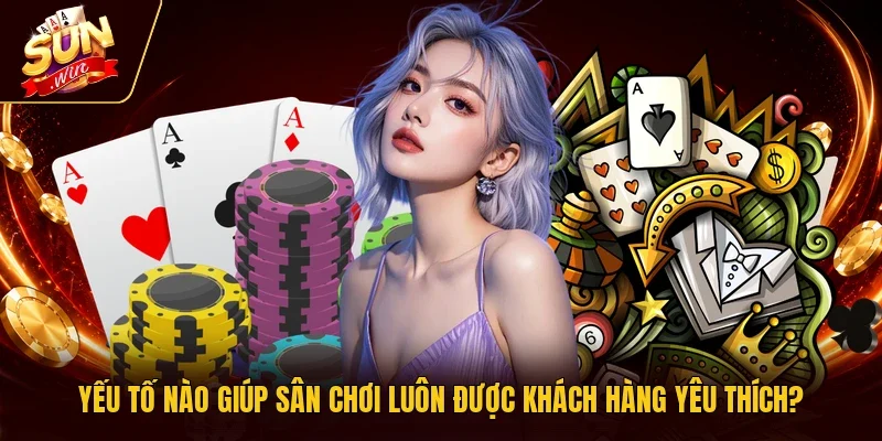 Yếu tố nào giúp sân chơi luôn được khách hàng yêu thích?
